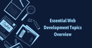 Read more about the article Essential Web Development Topics Overview